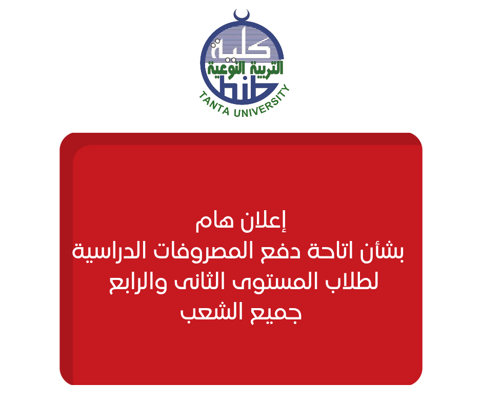 إعلان هام بشأن اتاحة دفع المصروفات الدراسية لطلاب المستوى الثانى والرابع جميع الشعب